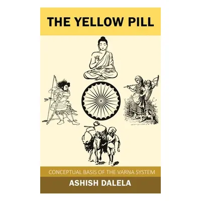 "The Yellow Pill: Conceptual Basis of the Varna System" - "" ("Dalela Ashish")(Paperback)