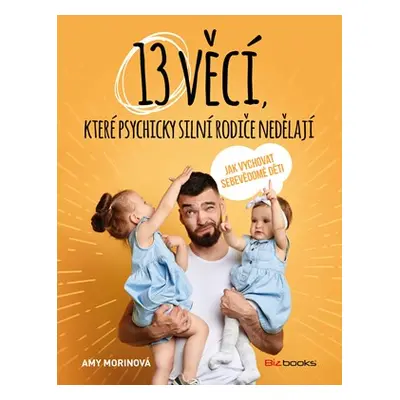 13 věcí, které psychicky silní rodiče nedělají | Amy Morinová