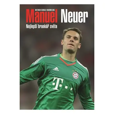 Manuel Neuer: Nejlepší brankář světa | David Sajvera, Dietrich Schulze-Marmeling