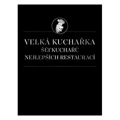 Velká kuchařka šéfkuchařů nejlepších restaurací