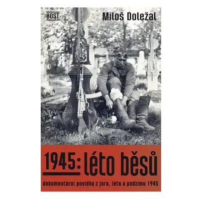 1945: Léto běsů - Dokumentární povídky z jara, léta a podzimu 1945