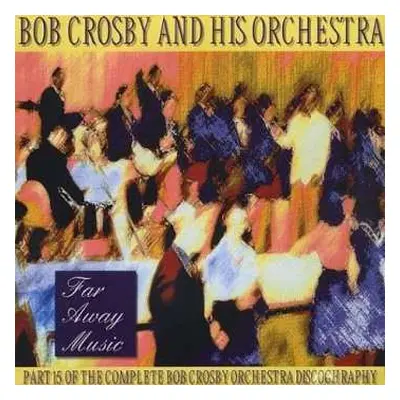 CD Bob Crosby And His Orchestra: Far Away Music: Volume 15 1941