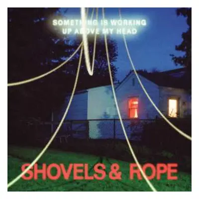 CD Shovels And Rope: Something Is Working Up Above My Head