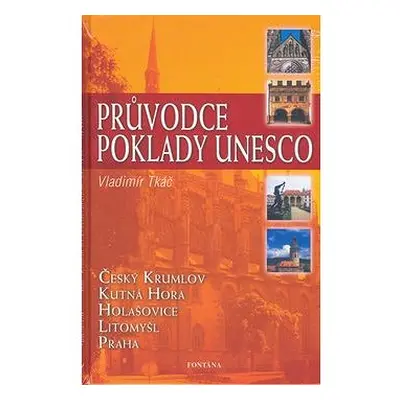 Průvodce poklady UNESCO: Český Krumlov, Kutná Hora, Holašovice, Litomyšl, Praha