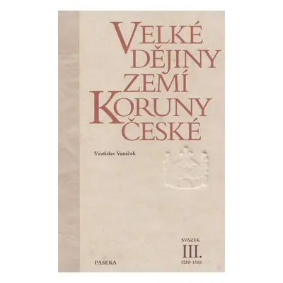 Velké dějiny zemí Koruny české III. 1250-1310 - Vratislav Vaníček