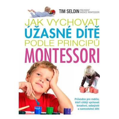 Jak vychovat úžasné dítě podle principů montessori - Tim Seldin