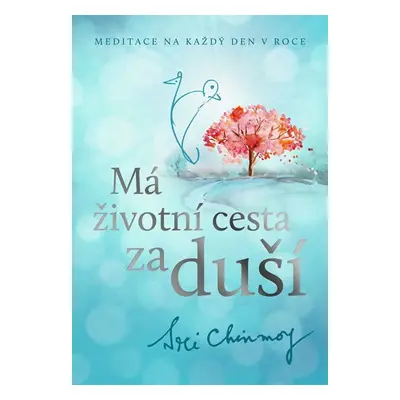 Má životní cesta za duší - Meditace na každý den v roce - Sri Chinmoy