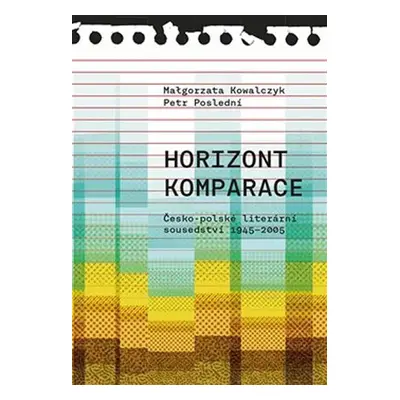 Horizont komparace - Česko-polské literární sousedství 1945-2005 - Malgorzata Kowalczyk