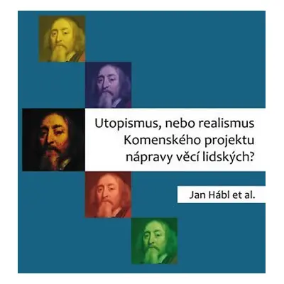 Utopismus, nebo realismus Komenského projektu nápravy věcí lidských? - Jan Hábl