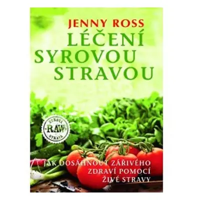 Léčení syrovou stravou - Jak dosáhnout zářivého zdraví pomocí živé stravy - Jenny Ross