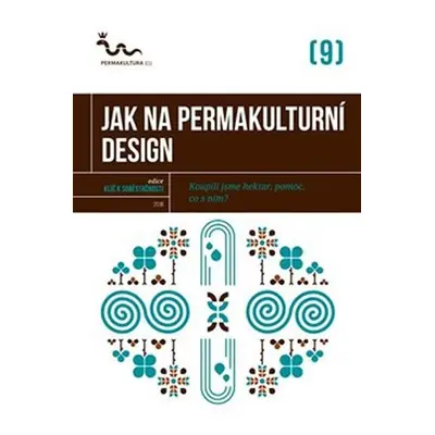 Jak na permakulturní design - Koupili jsme hektar, pomoc, co s ním? - kolektiv autorů