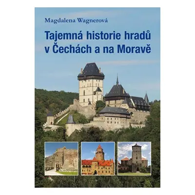 Tajemná historie hradů v Čechách a na Moravě - Magdalena Wagnerová