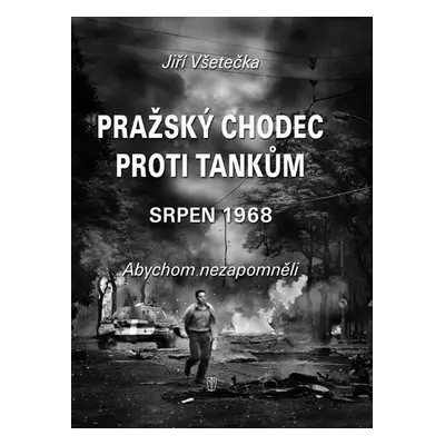 Pražský chodec proti tankům - srpen 1968 - Jiří Všetečka