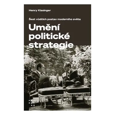 Umění politické strategie - Šest vůdčích postav moderního světa - Henry Kissinger