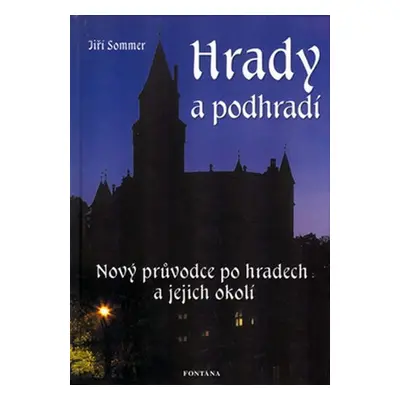 Hrady a podhradí - Nový průvodce po hradech a jejich okolí - Jiří Sommer