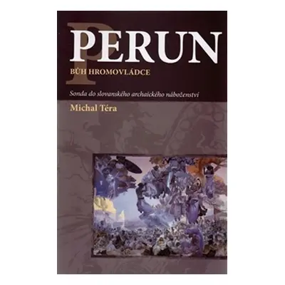 Perun bůh hromovládce - Sonda do slovanského archaického náboženství, 2.  vydání - Michal Téra