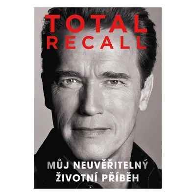 Total Recall - Můj neuvěřitelný životní příběh, 3.  vydání - Arnold Schwarzenegger