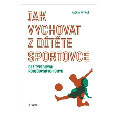 Jak vychovat z dítěte sportovce bez typických rodičovských chyb - Václav Petráš