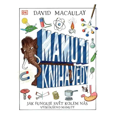 Mamutí kniha vědy - Jak funguje svět kolem nás. Vyzkoušeno mamuty - David Macaulay