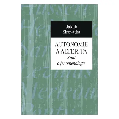 Autonomie a alterita - Kant a fenomenologie - Jakub Sirovátka