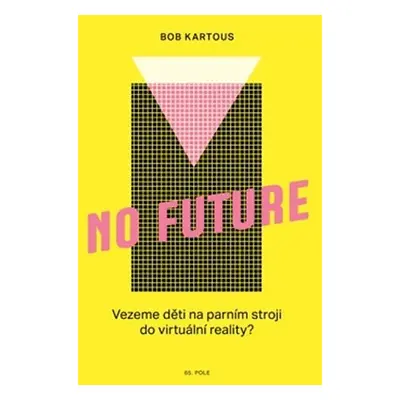 No Future - Vezeme děti na parním stroji do virtuální reality? - Bob Kartous