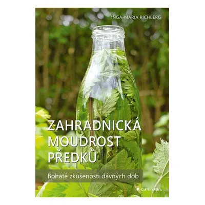 Zahradnická moudrost našich předků - Bohaté zkušenosti dávných dob - Inga-Maria Richbergová