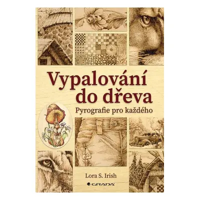 Vypalování do dřeva - Pyrografie pro každého - Irish S. Lora