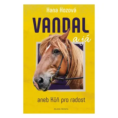 Vandal a já aneb Kůň pro radost - Hana Hozová