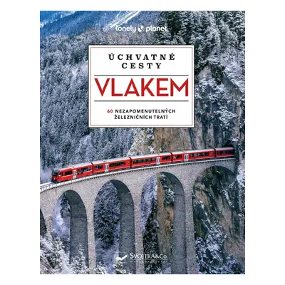 Úchvatné cesty vlakem - 60 nezapomenutelných železničních tratí, 2.  vydání - kolektiv autorů