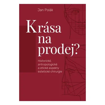 Krása na prodej? - Historické, antropologické a etické aspekty estetické chirurgie - Jan Polák