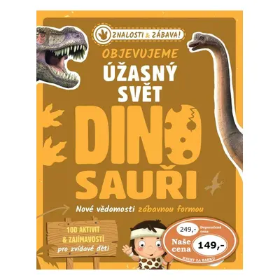 Objevujeme úžasný svět Dinosauři - Nové vědomosti zábavnou formou