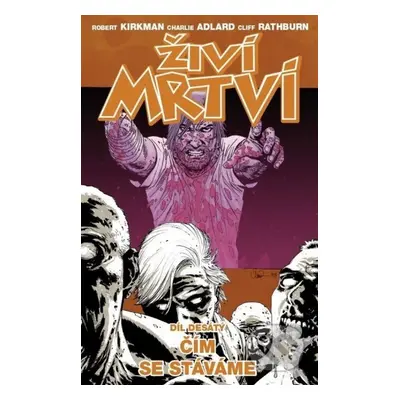 Živí mrtví (Díl desátý) (Čím se stáváme) - Robert Kirkman, Charlie Adlard, Cliff Rathburn - knih