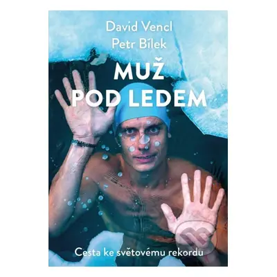 Muž pod ledem (Cesta ke světovému rekordu) - David Vencl, Petr Bílek - kniha z kategorie Zdraví 