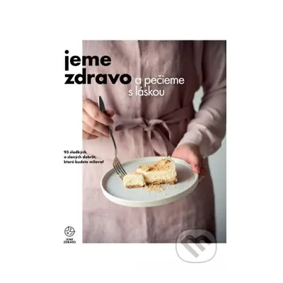 Jeme zdravo a pečieme s láskou (93 sladkých a slaných dobrôt, ktoré budete milovať) - kniha z ka