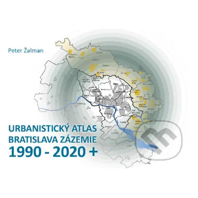 Urbanistický Atlas Bratislava. Zázemie 1990-2020+ - Peter Žalman - kniha z kategorie Architektur