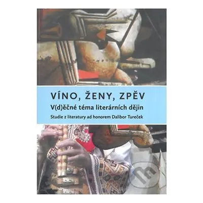 Víno, ženy, zpěv: V(d)ěčné téma literárních dějin (Studie z literatury ad honorem Dalibor Turček) - kniha z kategorie Studie